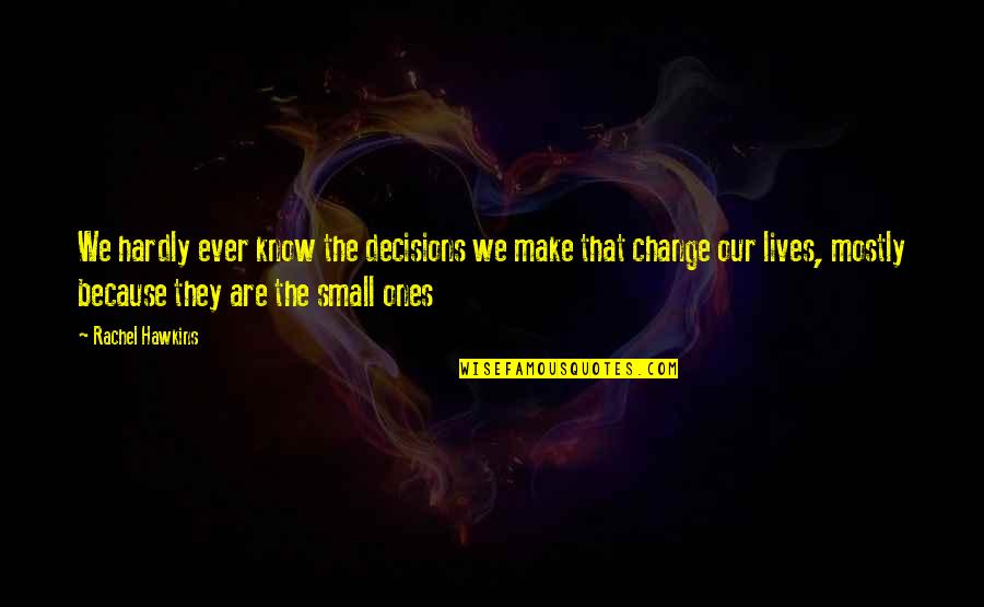 Ones Because Quotes By Rachel Hawkins: We hardly ever know the decisions we make Ones Because Quotes By Rachel Hawkins: We hardly ever know the decisions we make