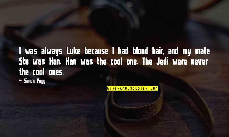 Ones Because Quotes By Simon Pegg: I was always Luke because I had blond Ones Because Quotes By Simon Pegg: I was always Luke because I had blond