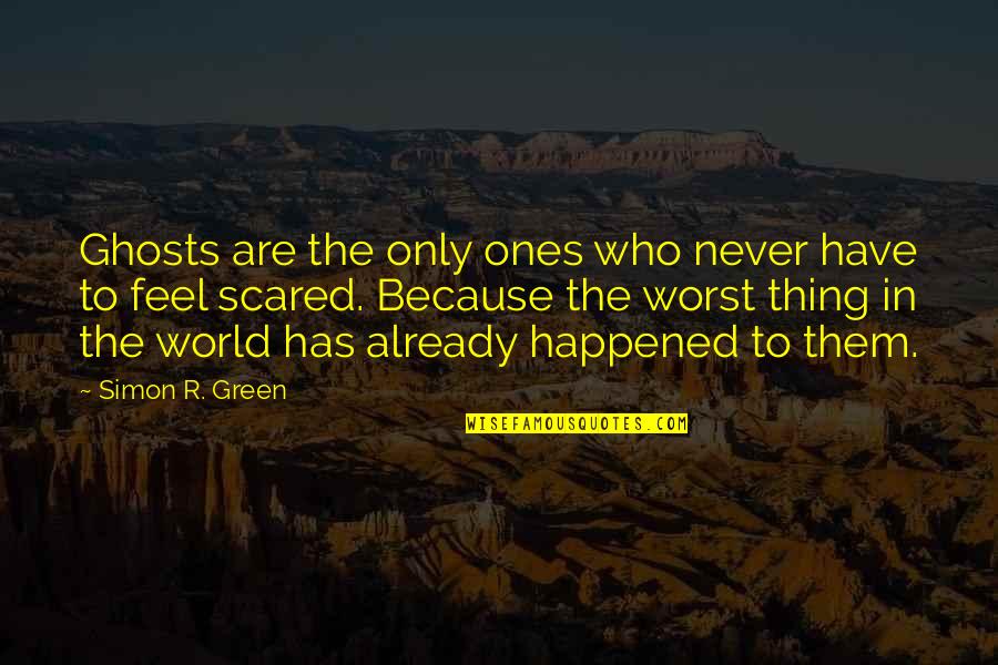 Ones Because Quotes By Simon R. Green: Ghosts are the only ones who never have Ones Because Quotes By Simon R. Green: Ghosts are the only ones who never have
