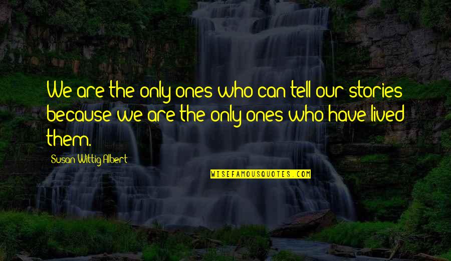 Ones Because Quotes By Susan Wittig Albert: We are the only ones who can tell Ones Because Quotes By Susan Wittig Albert: We are the only ones who can tell