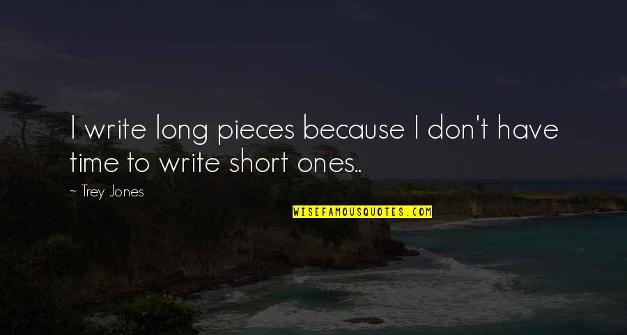 Ones Because Quotes By Trey Jones: I write long pieces because I don't have