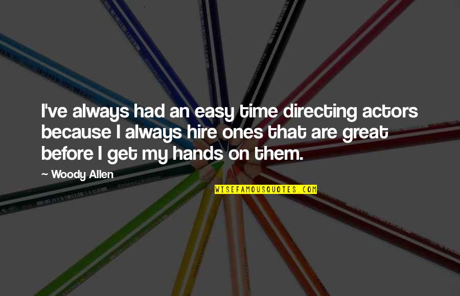 Ones Because Quotes By Woody Allen: I've always had an easy time directing actors Ones Because Quotes By Woody Allen: I've always had an easy time directing actors