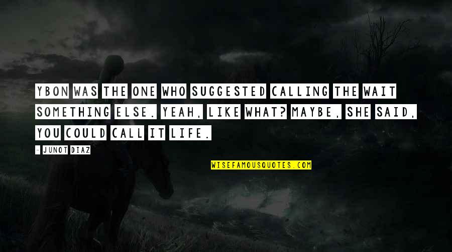 One's Calling In Life Quotes By Junot Diaz: Ybon was the one who suggested calling the