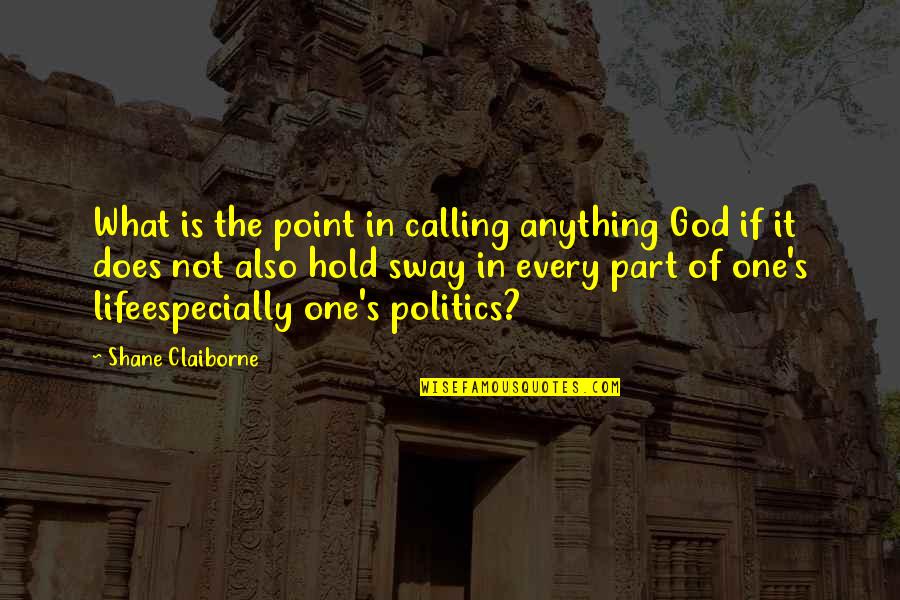 One's Calling In Life Quotes By Shane Claiborne: What is the point in calling anything God