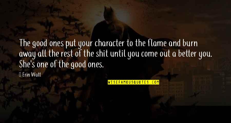Ones Character Quotes By Erin Watt: The good ones put your character to the