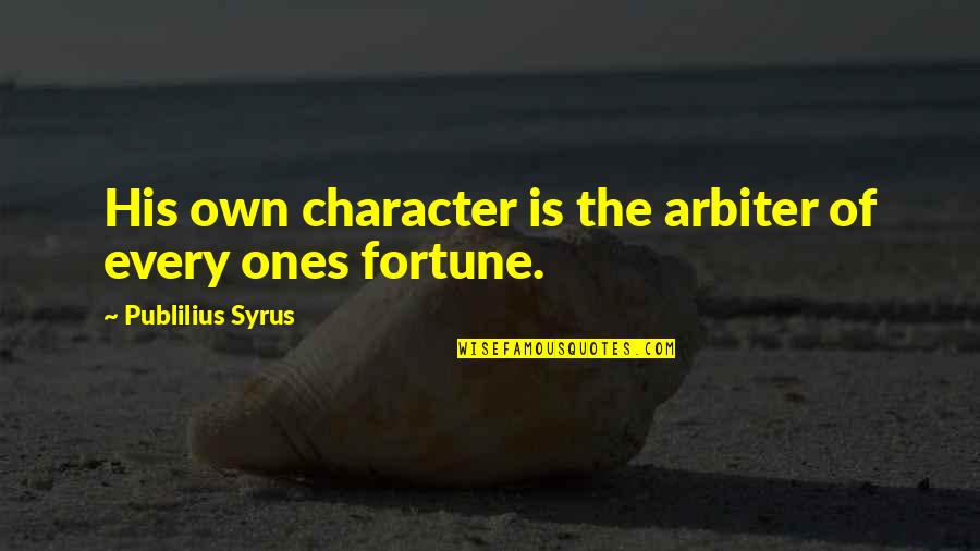 Ones Character Quotes By Publilius Syrus: His own character is the arbiter of every