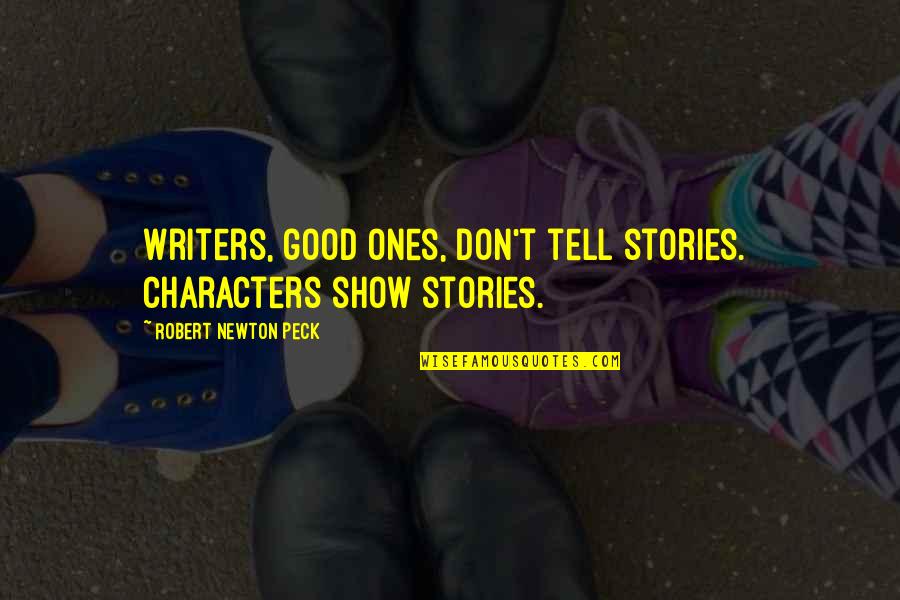 Ones Character Quotes By Robert Newton Peck: Writers, good ones, don't tell stories. Characters show