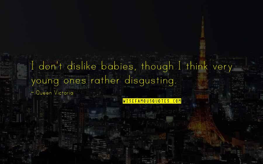 Ones For Babies Quotes By Queen Victoria: I don't dislike babies, though I think very