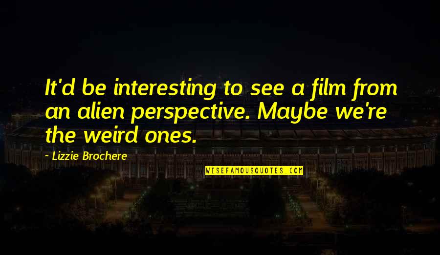 Ones For Best Quotes By Lizzie Brochere: It'd be interesting to see a film from Ones For Best Quotes By Lizzie Brochere: It'd be interesting to see a film from