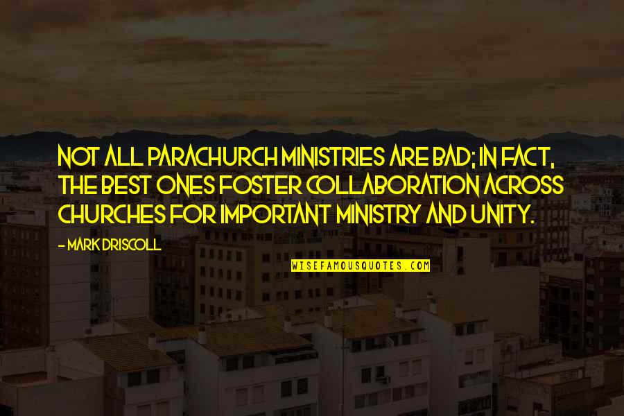 Ones For Best Quotes By Mark Driscoll: Not all parachurch ministries are bad; in fact,