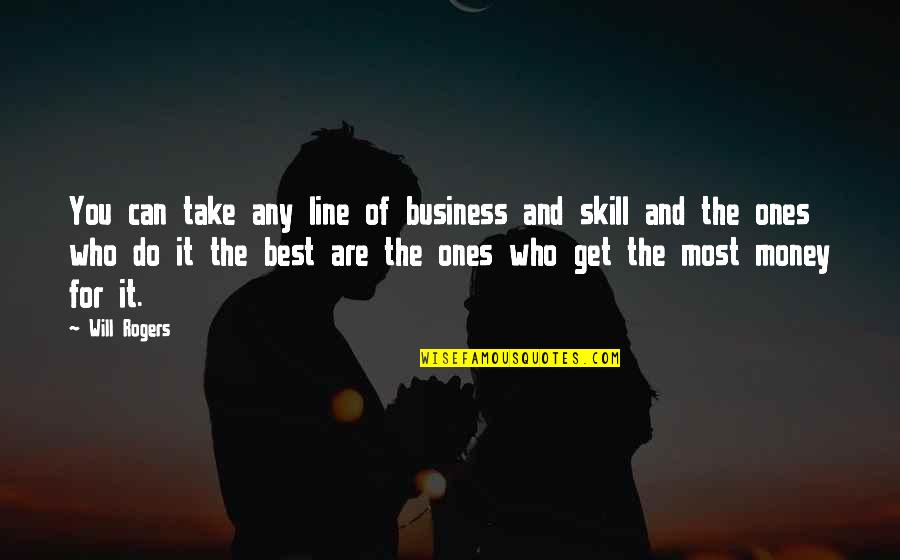 Ones For Best Quotes By Will Rogers: You can take any line of business and Ones For Best Quotes By Will Rogers: You can take any line of business and