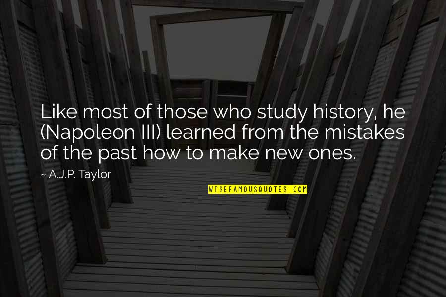 Ones For History Quotes By A.J.P. Taylor: Like most of those who study history, he Ones For History Quotes By A.J.P. Taylor: Like most of those who study history, he