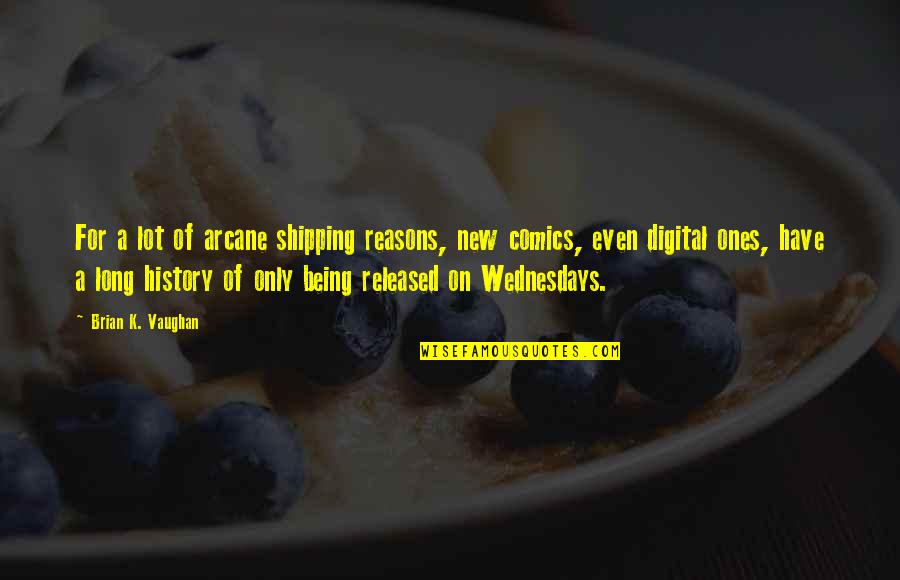 Ones For History Quotes By Brian K. Vaughan: For a lot of arcane shipping reasons, new Ones For History Quotes By Brian K. Vaughan: For a lot of arcane shipping reasons, new
