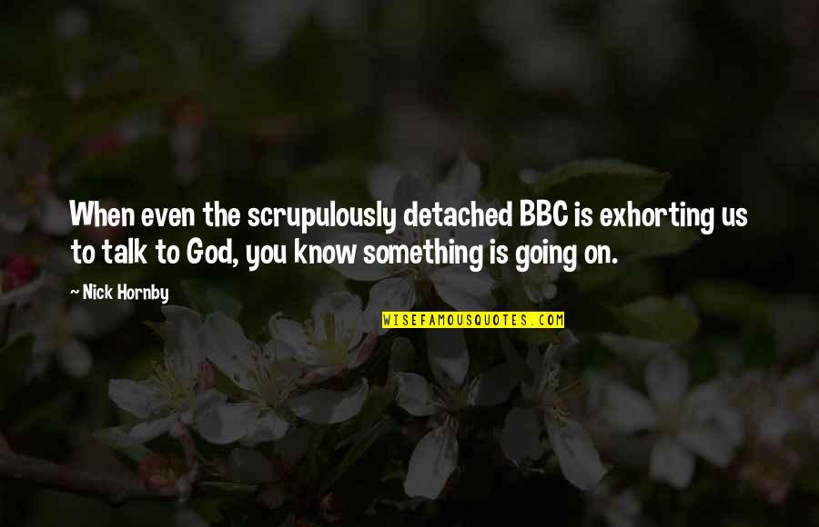 Ones For History Quotes By Nick Hornby: When even the scrupulously detached BBC is exhorting Ones For History Quotes By Nick Hornby: When even the scrupulously detached BBC is exhorting
