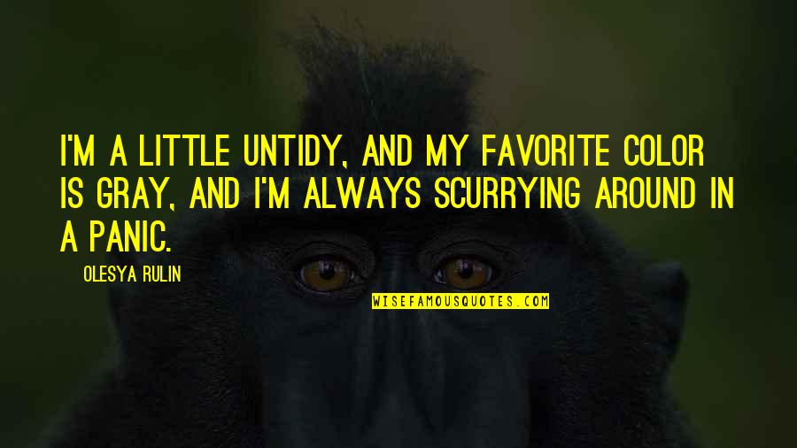 Ones For History Quotes By Olesya Rulin: I'm a little untidy, and my favorite color Ones For History Quotes By Olesya Rulin: I'm a little untidy, and my favorite color