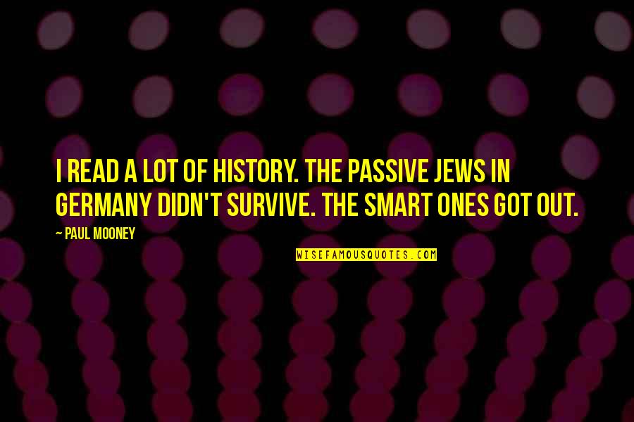 Ones For History Quotes By Paul Mooney: I read a lot of history. The passive Ones For History Quotes By Paul Mooney: I read a lot of history. The passive