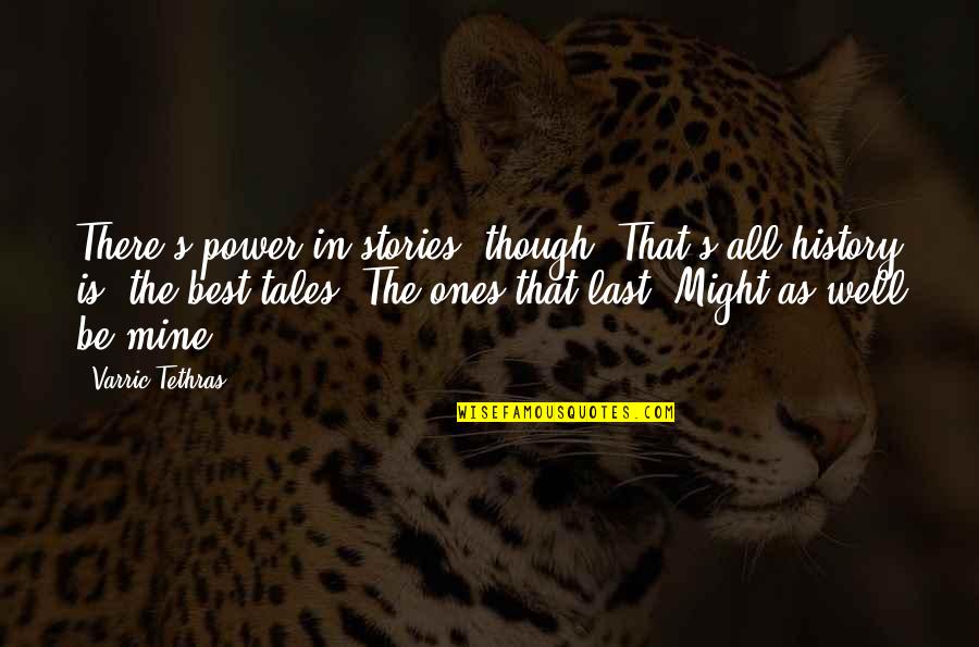 Ones For History Quotes By Varric Tethras: There's power in stories, though. That's all history Ones For History Quotes By Varric Tethras: There's power in stories, though. That's all history
