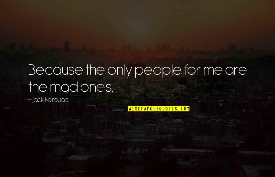 Ones For Quotes By Jack Kerouac: Because the only people for me are the Ones For Quotes By Jack Kerouac: Because the only people for me are the