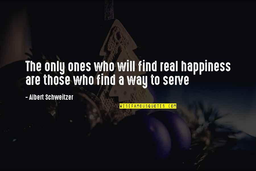 Ones Happiness Quotes By Albert Schweitzer: The only ones who will find real happiness