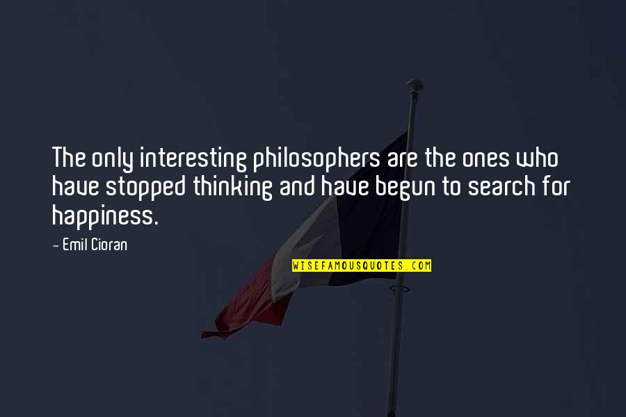 Ones Happiness Quotes By Emil Cioran: The only interesting philosophers are the ones who