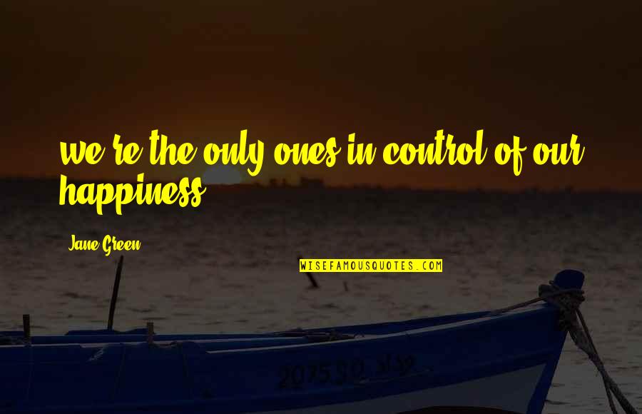 Ones Happiness Quotes By Jane Green: we're the only ones in control of our