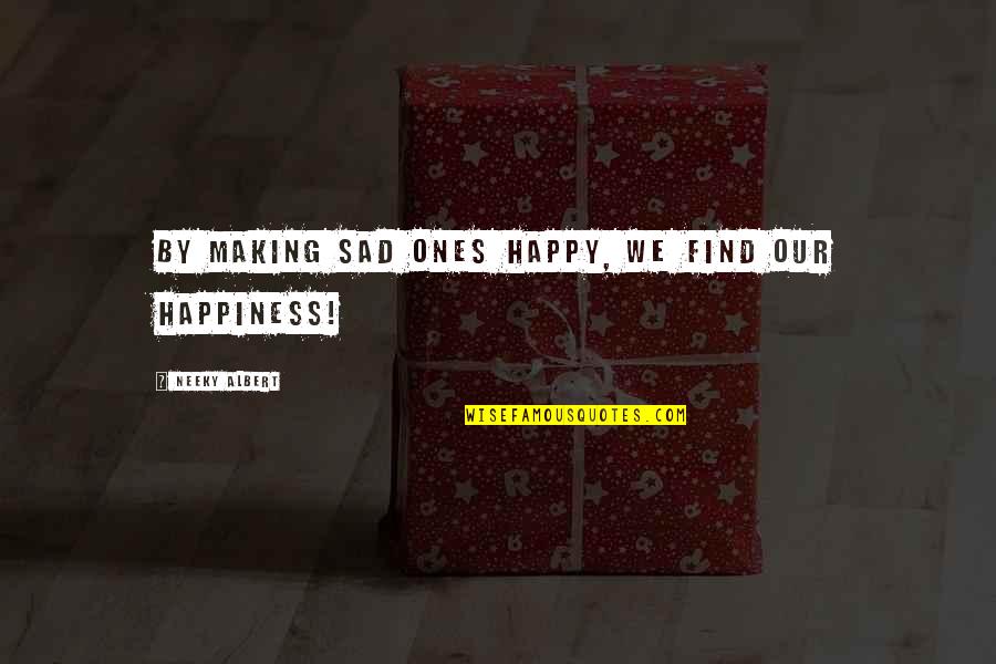 Ones Happiness Quotes By Neeky Albert: By making sad ones happy, we find our