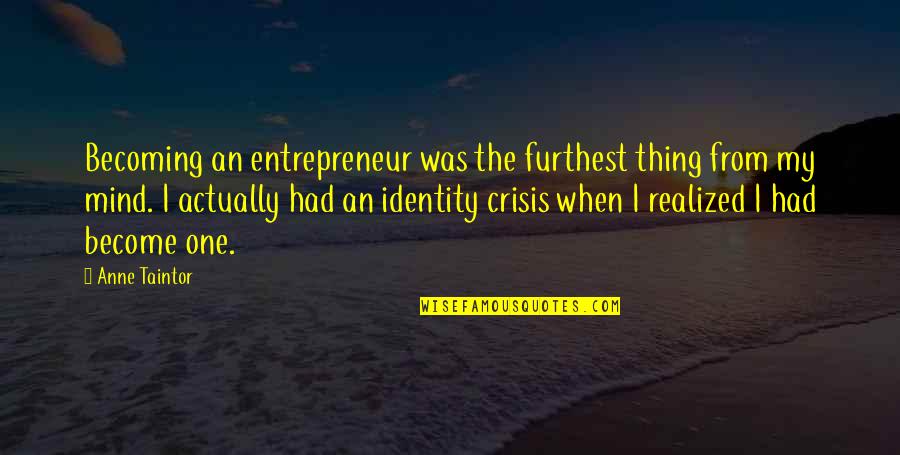 One's Identity Quotes By Anne Taintor: Becoming an entrepreneur was the furthest thing from