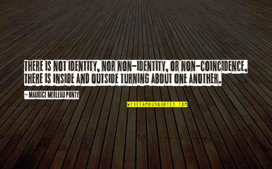 One's Identity Quotes By Maurice Merleau Ponty: There is not identity, nor non-identity, or non-coincidence,