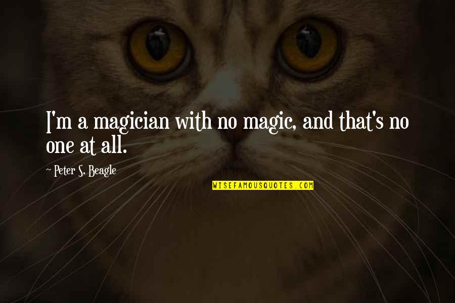 One's Identity Quotes By Peter S. Beagle: I'm a magician with no magic, and that's