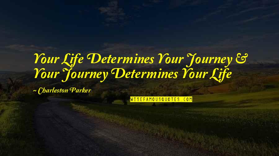 One's Life Journey Quotes By Charleston Parker: Your Life Determines Your Journey & Your Journey
