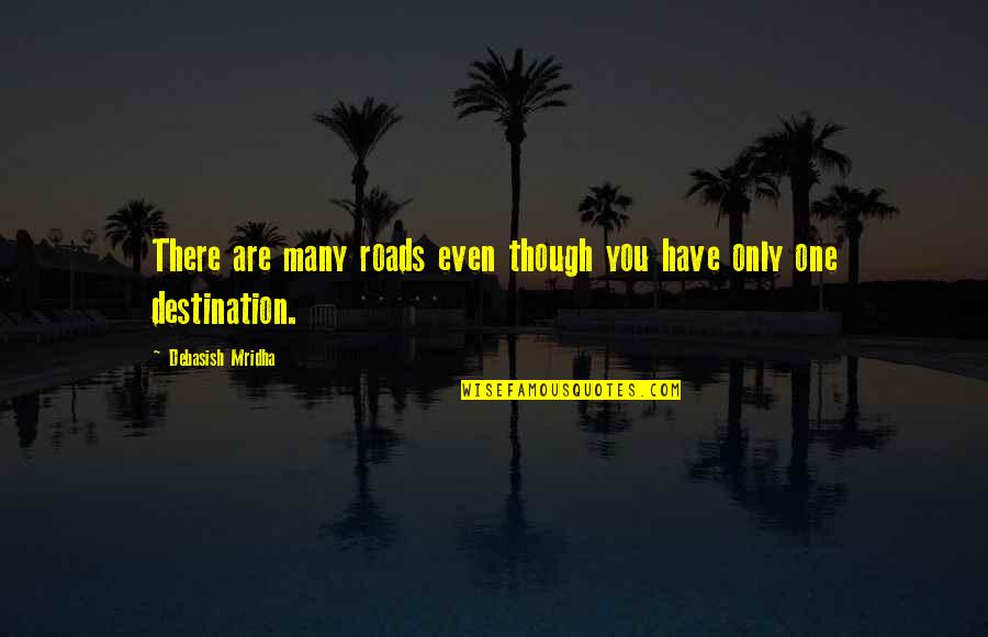 One's Life Journey Quotes By Debasish Mridha: There are many roads even though you have