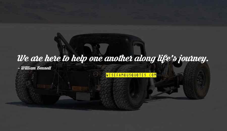 One's Life Journey Quotes By William Bennett: We are here to help one another along