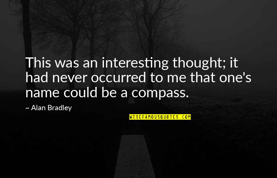 One's Name Quotes By Alan Bradley: This was an interesting thought; it had never