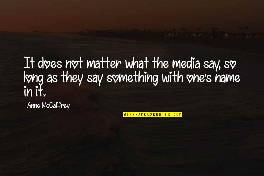 One's Name Quotes By Anne McCaffrey: It does not matter what the media say,