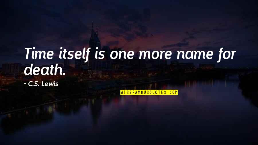 One's Name Quotes By C.S. Lewis: Time itself is one more name for death.