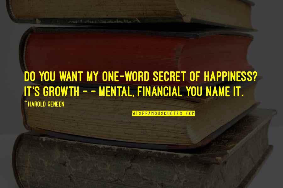 One's Name Quotes By Harold Geneen: Do you want my one-word secret of happiness?