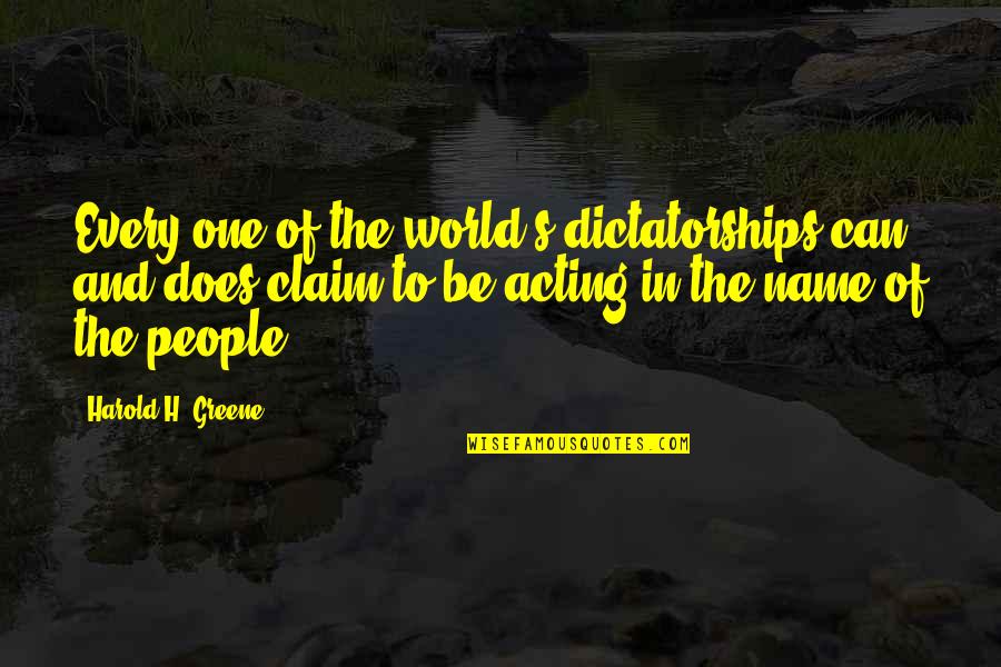 One's Name Quotes By Harold H. Greene: Every one of the world's dictatorships can and