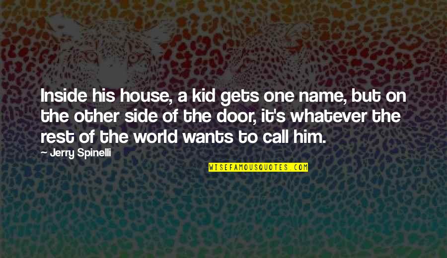 One's Name Quotes By Jerry Spinelli: Inside his house, a kid gets one name,