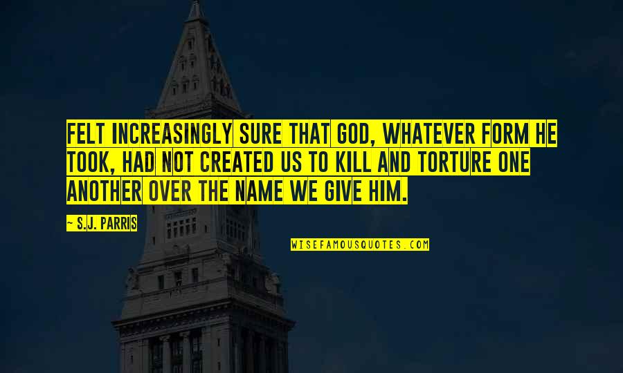 One's Name Quotes By S.J. Parris: felt increasingly sure that God, whatever form He