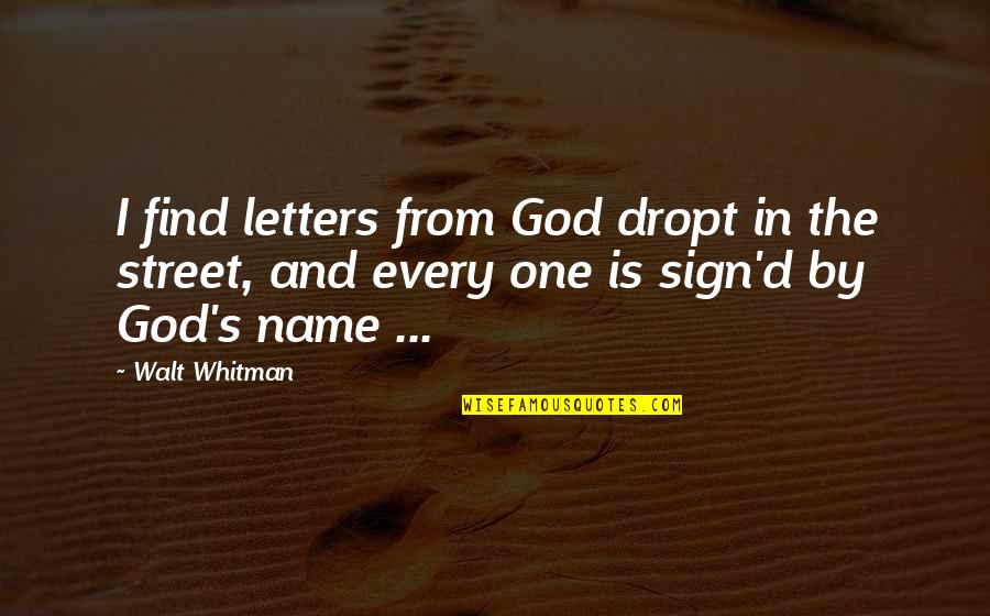 One's Name Quotes By Walt Whitman: I find letters from God dropt in the