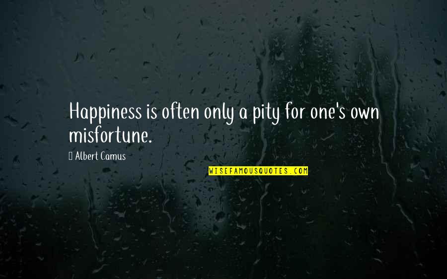 One's Own Happiness Quotes By Albert Camus: Happiness is often only a pity for one's