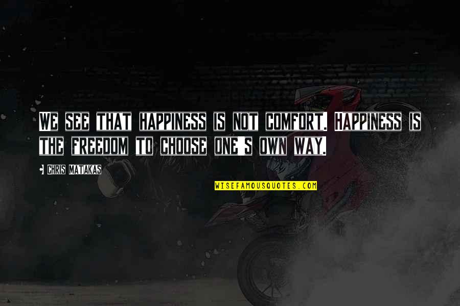 One's Own Happiness Quotes By Chris Matakas: We see that happiness is not comfort. Happiness