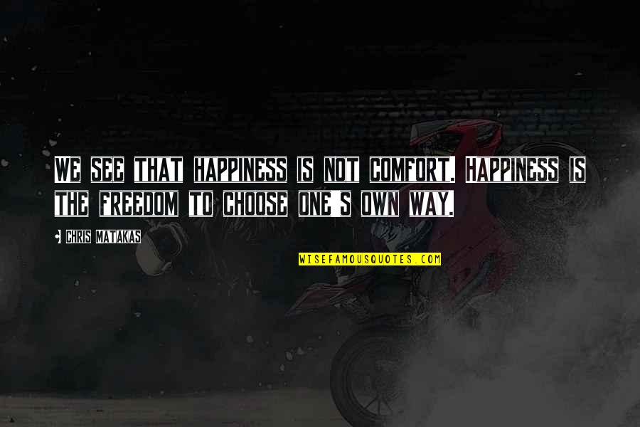 One's Own Happiness Quotes By Chris Matakas: We see that happiness is not comfort. Happiness One's Own Happiness Quotes By Chris Matakas: We see that happiness is not comfort. Happiness