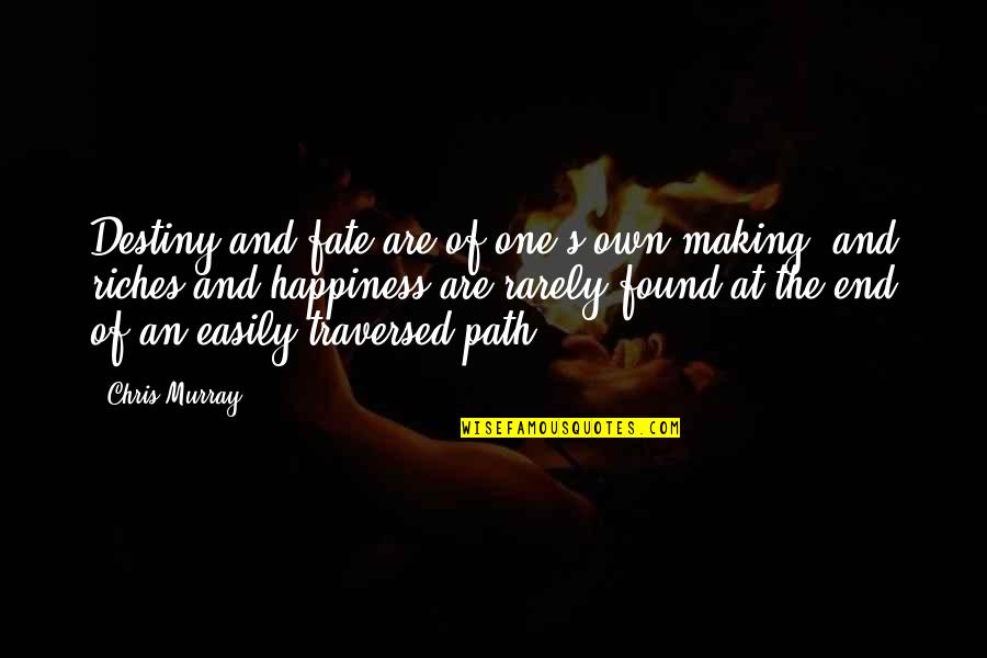 One's Own Happiness Quotes By Chris Murray: Destiny and fate are of one's own making, One's Own Happiness Quotes By Chris Murray: Destiny and fate are of one's own making,