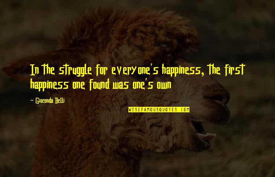 One's Own Happiness Quotes By Gioconda Belli: In the struggle for everyone's happiness, the first