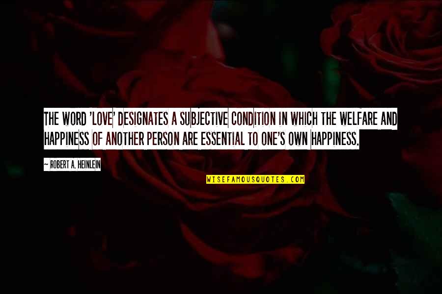 One's Own Happiness Quotes By Robert A. Heinlein: The word 'love' designates a subjective condition in