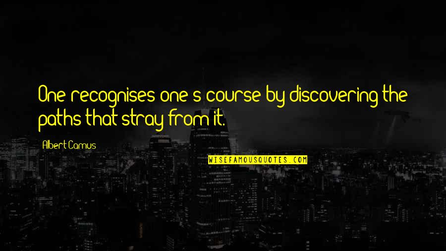 One's Path Quotes By Albert Camus: One recognises one's course by discovering the paths