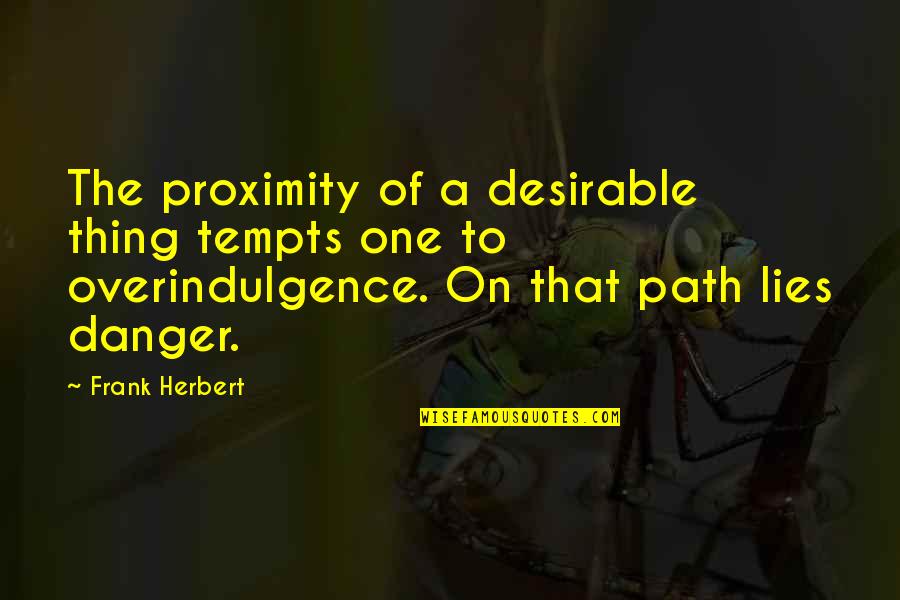 One's Path Quotes By Frank Herbert: The proximity of a desirable thing tempts one