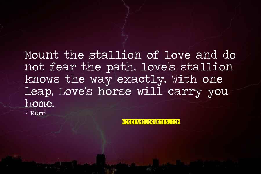 One's Path Quotes By Rumi: Mount the stallion of love and do not