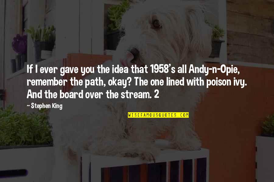 One's Path Quotes By Stephen King: If I ever gave you the idea that